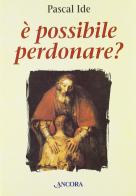 È possibile perdonare? di Pascal Ide edito da Ancora