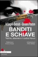 Banditi e schiave. 'Ndrine, albanesi e il codice Kanun di Arcangelo Badolati e Giovanni Pastore di Arcangelo Badolati edito da Pellegrini