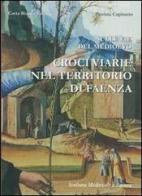 Sulle vie del Medioevo «croci viarie nel territorio di Faenza». Sculture mediovali a Faenza di Patrizia Capitanio edito da Carta Bianca (Faenza)