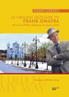 Le origini siciliane di Frank Sinatra. Da Lercara Friddi a Hoboken, New Jersey, (USA) di Mario Liberto edito da I.S.P.E. (Palermo)