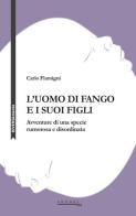 L' uomo di fango e i suoi figli. Avventure di una specie rumorosa e disordinata di Carlo Flamigni edito da Ananke Lab