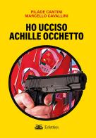 Ho ucciso Achille Occhetto di Pilade Cantini, Marcello Cavallini edito da Eclettica