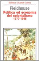 Politica ed economia del colonialismo (1870-1945) di David K. Fieldhouse edito da Laterza