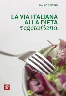 La via italiana alla dieta vegetariana di Mauro Destino edito da Il Pensiero Scientifico