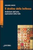 Il destino della bellezza. Ambizioni dell'arte, aspirazioni della fede di Giuliano Zanchi edito da Ancora