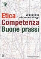 Etica, competenza, buone prassi. Lo psicologo nella società di oggi edito da Raffaello Cortina Editore