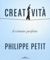 Creatività. Il crimine perfetto di Philippe Petit edito da Ponte alle Grazie