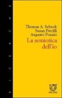 Semiotica dell'io di Thomas A. Sebeok, Susan Petrilli, Augusto Ponzio edito da Booklet Milano