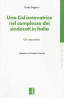 Una CISL innovatrice nel complesso dei sindacati in Italia di Guido Baglioni edito da Edizioni Lavoro