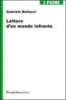 Lettere d'un mondo infranto di Gabriele Bellucci edito da Prospettiva Editrice