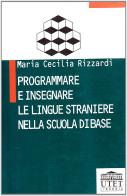 Programmare e insegnare le lingue straniere nella scuola di base di M. Cecilia Rizzardi edito da UTET Università
