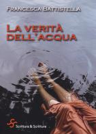 La verità dell'acqua di Francesca Battistella edito da Scrittura & Scritture