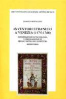 Inventori stranieri a Venezia (1474-1788). Importazione di tecnologia ed emigrazione di tecnici artigiani inventori. Repertorio di Roberto Berveglieri edito da Ist. Veneto di Scienze