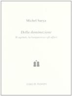 Della dominazione. Il capitale, la trasparenza, gli affari di Michel Surya edito da Casa di Marrani