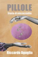 Pillole. Storie di microcredito di Riccardo Aguglia edito da ilmiolibro self publishing