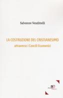 La costruzione del cristianesimo attraverso i Concili Ecumenici di Salvatore Vendittelli edito da Europa Edizioni