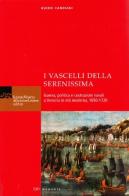 I vascelli della Serenissima. Guerra, politica e costruzioni navali a Venezia in età moderna, 1650-1720