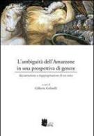 L' ambiguità dell'amazzone in una prospettiva di genere. Decostruzione e riappropriazione di un mito edito da I Libri di Emil