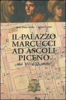 Il palazzo Marcucci ad Ascoli Piceno (dal XVI al XX secolo) di M. Paola Giobbi, Stefano Papetti edito da Capponi Editore
