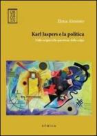 Karl Jaspers e la politica. Dalle origini alla questione della colpa di Elena Alessiato edito da Orthotes
