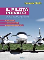 Il pilota privato. Guida teorico pratica di Giancarlo Stretti edito da Aviolibri