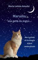 Maruska, una gatta da sogno... di Maria Letizia Amadei edito da Autopubblicato
