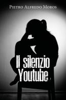 Il silenzio. Youtube di Pietro Alfredo Moros edito da Youcanprint