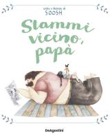 Stammi vicino, papà. Ediz. a colori di Soosh edito da De Agostini
