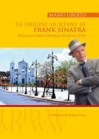 Le origini siciliane di Frank Sinatra. Da Lercara Friddi a Hoboken, New Jersey, (USA) di Mario Liberto edito da Youcanprint