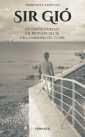 Sir Gió. Un viaggio poetico nel profumo del tè, nella memoria del cuore di Francesco Agostini edito da Francesco Lenzi
