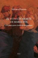 In vita e in morte di Maria Eva. E di chissà quante donne dei tempi passati di Adriana Fransus edito da END Edizioni