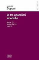 Le tre apocalissi sinottiche (Marco 13, Matteo 24-25, Luca 21). Le tre apocalissi sinottiche di Jacques Dupont edito da EDB