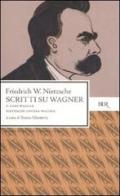 Scritti su Wagner: Il caso Wagner-Nietzsche contra Wagner di Friedrich Nietzsche edito da Rizzoli