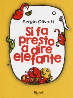 Si fa presto a dire elefante di Sergio Olivotti edito da Rizzoli