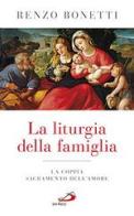 La liturgia della famiglia. La coppia sacramento dell'amore di Renzo Bonetti edito da San Paolo Edizioni