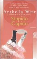 Stupido Cupido di Arabella Weir edito da TEA