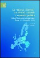 La «nuova Europa» tra identità culturale e comunità politica. Atti del Convegno internazionale (Roma, 21-22 ottobre 2005) di Francesca Cabasino edito da Aracne