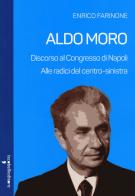 Aldo Moro. Alle radici del centro-sinistra. Discorso al Congresso di Napoli di Enrico Farinone edito da Iacobellieditore