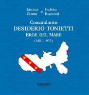Comandante Desiderio Tonietti. Eroe del mare (1881-1933) di Enrica Zinno, Fulvio Rucconi edito da Phasar Edizioni