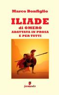 Iliade in prosa e per tutti di Marco Bonfiglio edito da Fermento