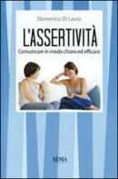 L' assertività. Comunicare in modo chiaro ed efficace di Domenico Di Lauro edito da Xenia