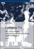 Il romanzo blu. Temi, tempi e maestri della narrativa sentimentale italiana del primo Novecento vol.1 di Enrico Tiozzo edito da Aracne