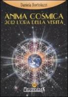 Anima cosmica. 2012 l'ora della verità di Daniela Bortoluzzi edito da Melchisedek