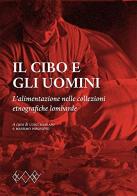 Il cibo e gli uomini. L'alimentazione nelle collezioni etnografiche lombarde edito da Museo Etnografico Alta Brianza