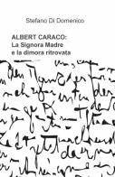 Albert Ceraco: la signora madre e la dimora ritrovata di Stefano Di Domenico edito da ilmiolibro self publishing