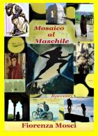 Mosaico al maschile di Fiorenza Mosci edito da ilmiolibro self publishing