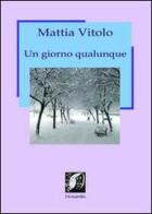 Un giorno qualunque di Mattia Vitolo edito da Edizioni DivinaFollia