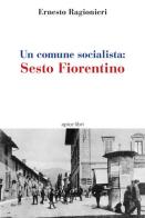 Un comune socialista. Sesto Fiorentino di Ernesto Ragionieri edito da Apice Libri