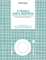 A tavola col dentista. Per un'alimentazione amica dei denti e della bocca. Anche durante le cure odontoiatriche di Roberto Nassisi edito da MdM Edizioni