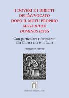 i doveri e i diritti dell'avvocato dopo il Motu Proprio «Mitis Iudex Dominus Iesus». Con particolare riferimento alla Chiesa che è in Italia di Francesco Ferone edito da Angelicum University Press